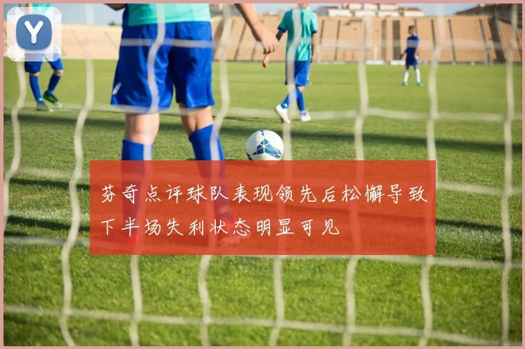 芬奇点评球队表现领先后松懈导致下半场失利状态明显可见