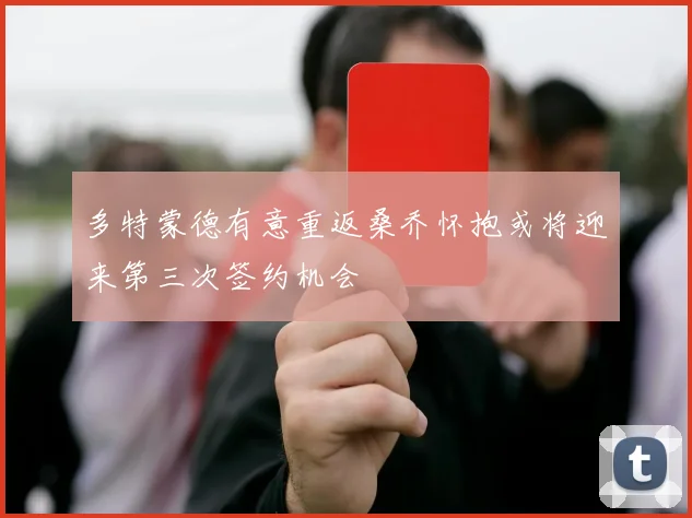 多特蒙德有意重返桑乔怀抱或将迎来第三次签约机会